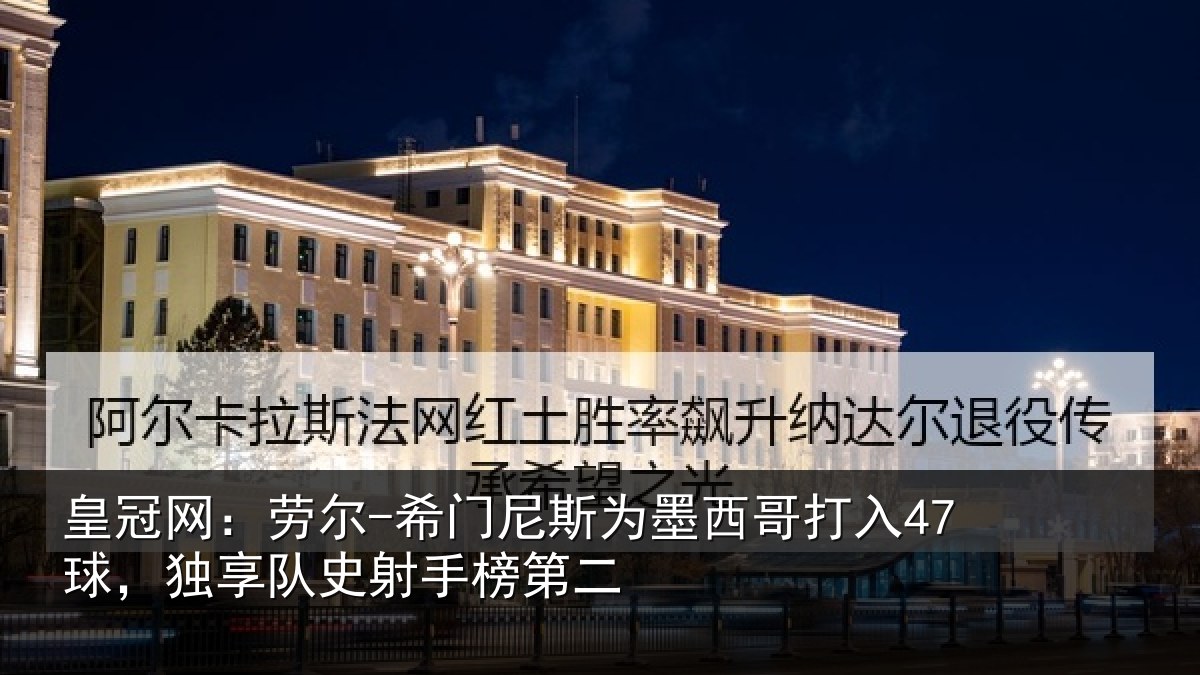 皇冠网:劳尔-希门相关情况47球独相关情况